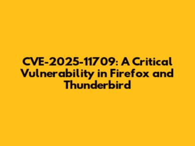 CVE-2025-11709: A Critical Vulnerability in Firefox and Thunderbird