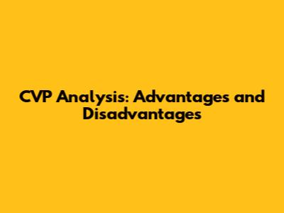 CVP Analysis: Advantages and Disadvantages