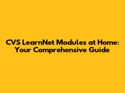 CVS LearnNet Modules at Home: Your Comprehensive Guide