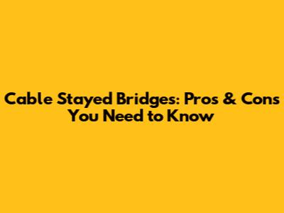 Cable Stayed Bridges: Pros & Cons You Need to Know