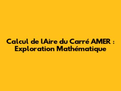 Calcul de l'Aire du Carré AMER : Exploration Mathématique