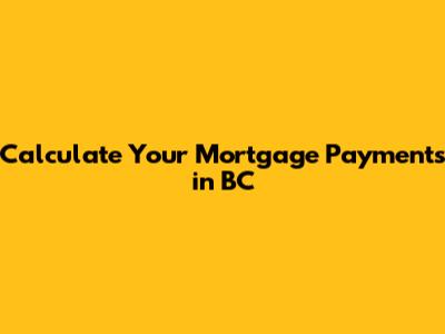 Calculate Your Mortgage Payments in BC