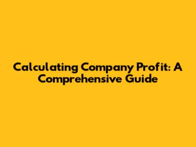 Calculating Company Profit: A Comprehensive Guide
