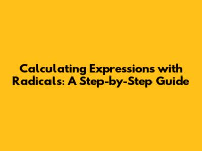 Calculating Expressions with Radicals: A Step-by-Step Guide