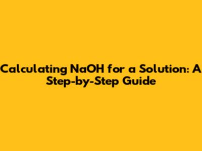 Calculating NaOH for a Solution: A Step-by-Step Guide