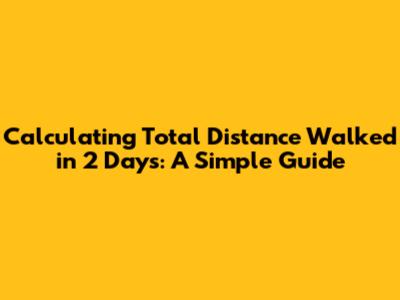 Calculating Total Distance Walked in 2 Days: A Simple Guide