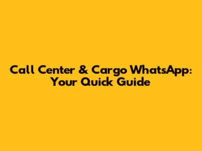 Call Center & Cargo WhatsApp: Your Quick Guide