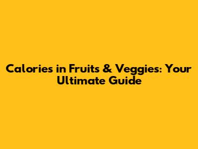 Calories in Fruits & Veggies: Your Ultimate Guide