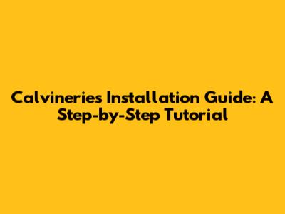 Calvineries Installation Guide: A Step-by-Step Tutorial