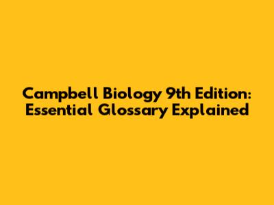 Campbell Biology 9th Edition: Essential Glossary Explained