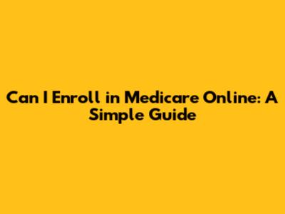 Can I Enroll in Medicare Online: A Simple Guide