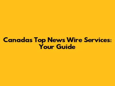 Canada's Top News Wire Services: Your Guide