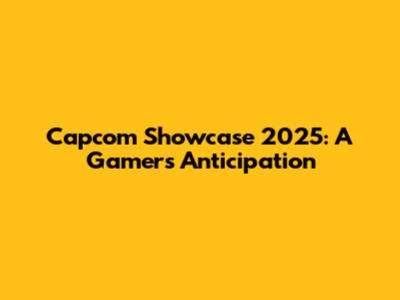Capcom Showcase 2025: A Gamer's Anticipation