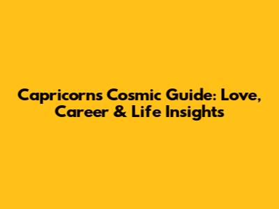 Capricorn's Cosmic Guide: Love, Career & Life Insights