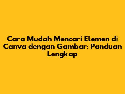 Cara Mudah Mencari Elemen di Canva dengan Gambar: Panduan Lengkap
