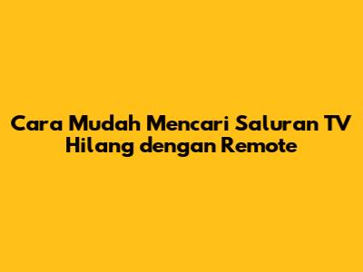 Cara Mudah Mencari Saluran TV Hilang dengan Remote