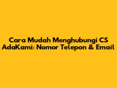 Cara Mudah Menghubungi CS AdaKami: Nomor Telepon & Email