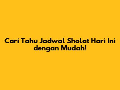 Cari Tahu Jadwal Sholat Hari Ini dengan Mudah!