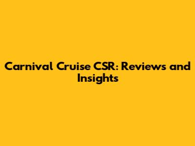 Carnival Cruise CSR: Reviews and Insights
