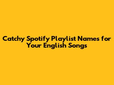 Catchy Spotify Playlist Names for Your English Songs