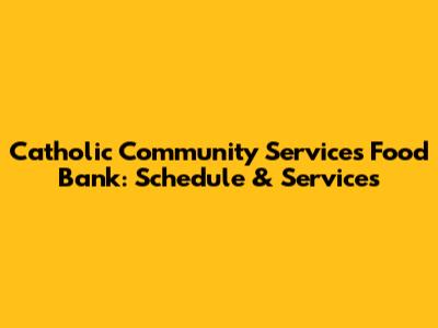 Catholic Community Services Food Bank: Schedule & Services