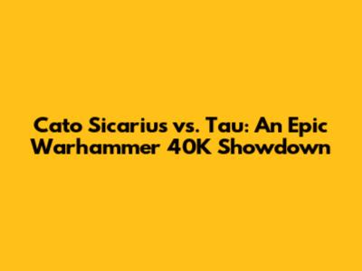 Cato Sicarius vs. Tau: An Epic Warhammer 40K Showdown