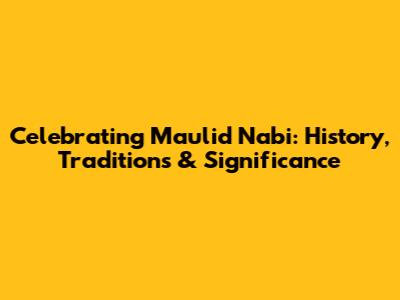 Celebrating Maulid Nabi: History, Traditions & Significance