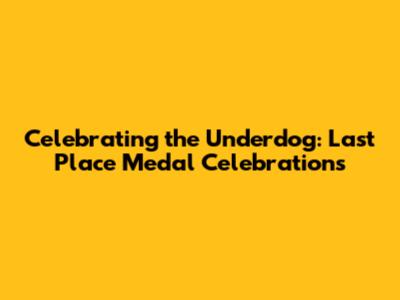 Celebrating the Underdog: Last Place Medal Celebrations