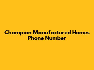 Champion Manufactured Homes Phone Number