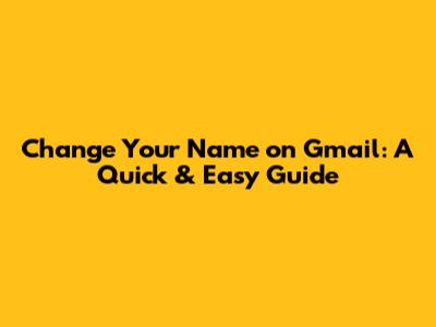 Change Your Name on Gmail: A Quick & Easy Guide