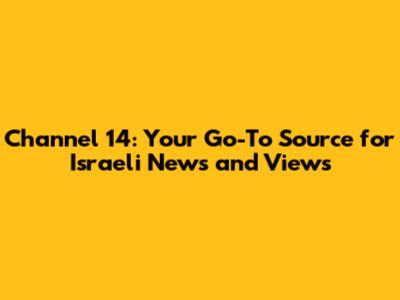 Channel 14: Your Go-To Source for Israeli News and Views