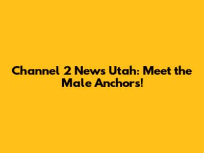 Channel 2 News Utah: Meet the Male Anchors!