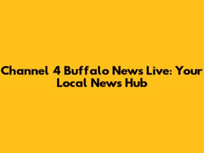 Channel 4 Buffalo News Live: Your Local News Hub