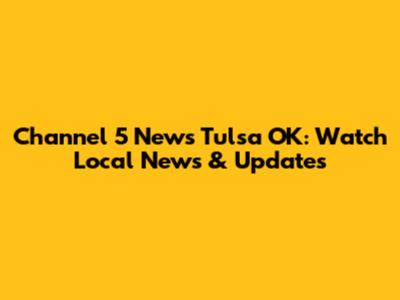 Channel 5 News Tulsa OK: Watch Local News & Updates