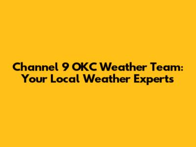 Channel 9 OKC Weather Team: Your Local Weather Experts