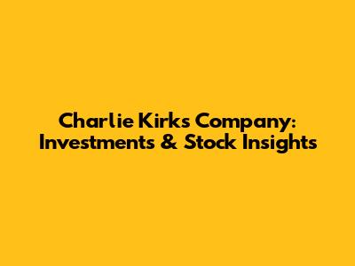 Charlie Kirk's Company: Investments & Stock Insights