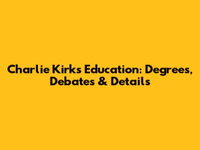 Charlie Kirk's Education: Degrees, Debates & Details