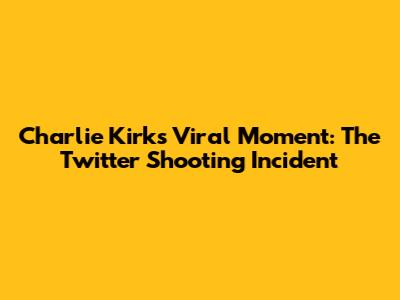 Charlie Kirk's Viral Moment: The Twitter Shooting Incident