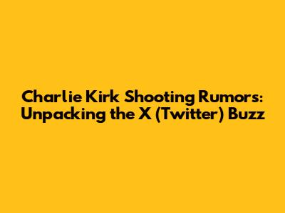 Charlie Kirk Shooting Rumors: Unpacking the X (Twitter) Buzz