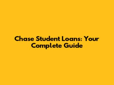 Chase Student Loans: Your Complete Guide