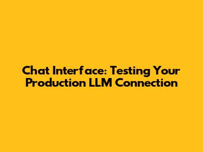 Chat Interface: Testing Your Production LLM Connection