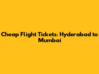 Cheap Flight Tickets: Hyderabad to Mumbai