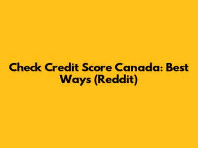 Check Credit Score Canada: Best Ways (Reddit)
