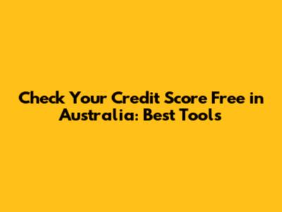 Check Your Credit Score Free in Australia: Best Tools