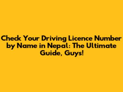 Check Your Driving Licence Number by Name in Nepal: The Ultimate Guide, Guys!