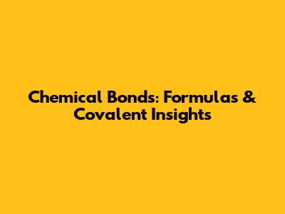 Chemical Bonds: Formulas & Covalent Insights