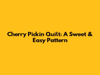 Cherry Pickin' Quilt: A Sweet & Easy Pattern