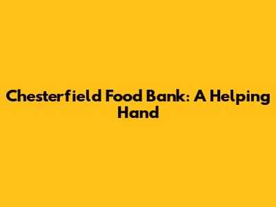 Chesterfield Food Bank: A Helping Hand