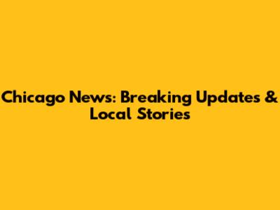 Chicago News: Breaking Updates & Local Stories