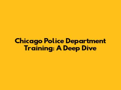 Chicago Police Department Training: A Deep Dive